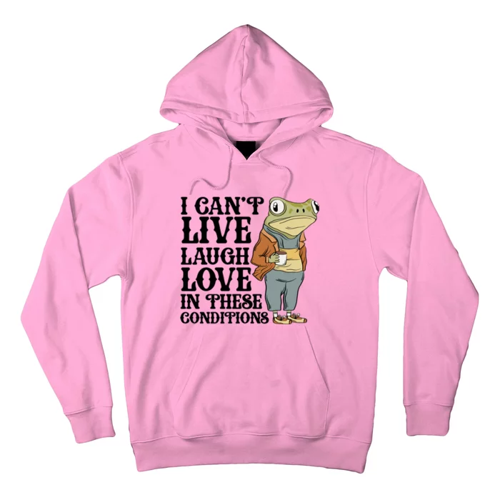 Funny Frog Meme I Cant Live Laugh Love In These Conditions Hoodie