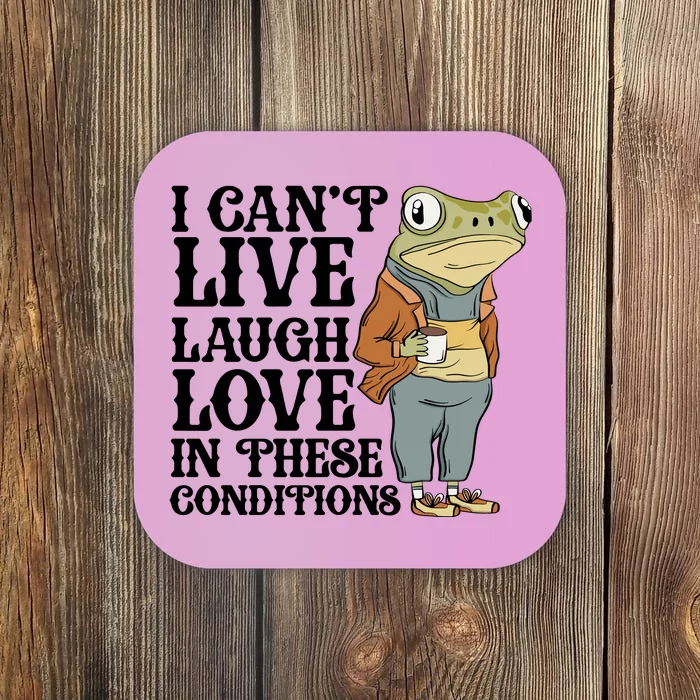 Funny Frog Meme I Cant Live Laugh Love In These Conditions Coaster