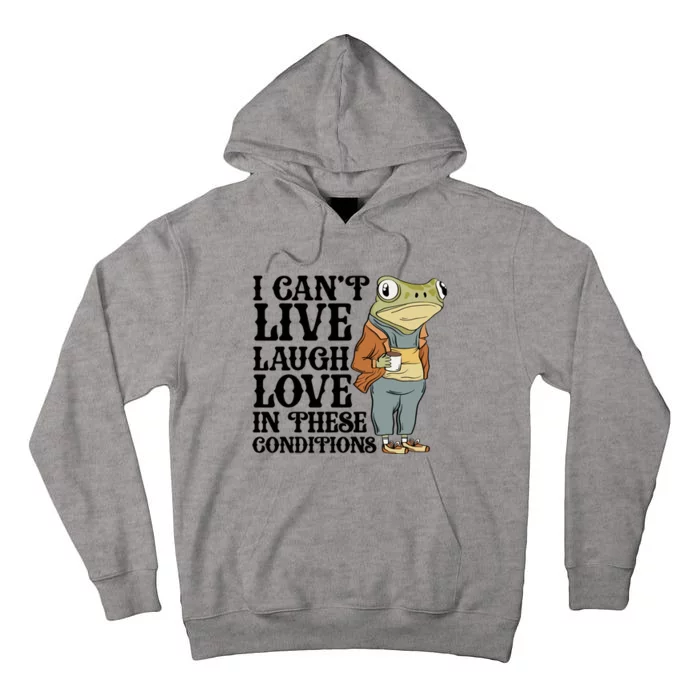 Funny Frog Meme I Cant Live Laugh Love In These Conditions Tall Hoodie