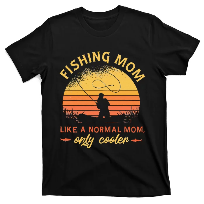 Funny Fishing Mom Like A Normal Mom Only Cooler T-Shirt