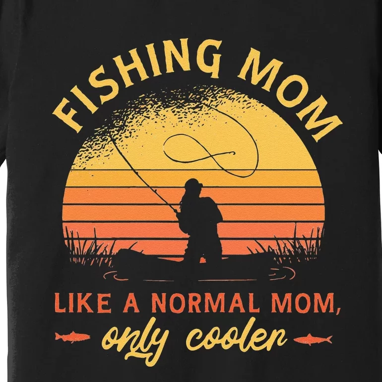 Funny Fishing Mom Like A Normal Mom Only Cooler Premium T-Shirt