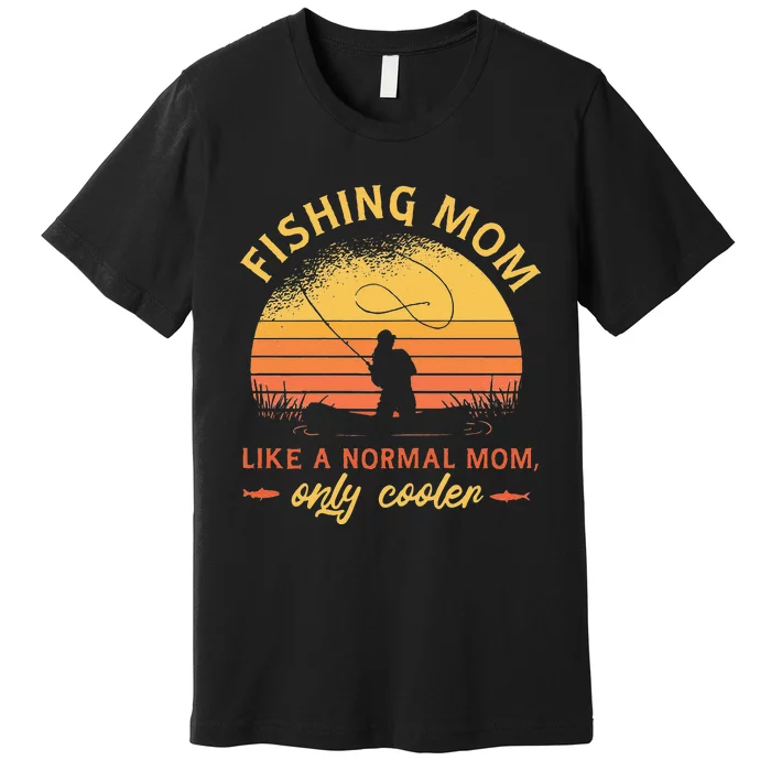 Funny Fishing Mom Like A Normal Mom Only Cooler Premium T-Shirt