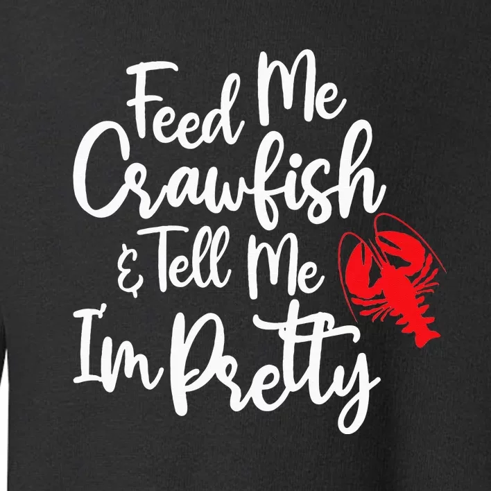 Funny Feed Me Crawfish & Tell Me I'm Pretty Tee Toddler Sweatshirt