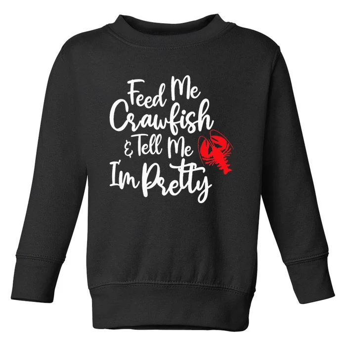 Funny Feed Me Crawfish & Tell Me I'm Pretty Tee Toddler Sweatshirt