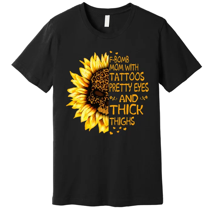 Funny Fbomb Mom With Tattoos Pretty Eyes And Thick Thighs Premium T-Shirt