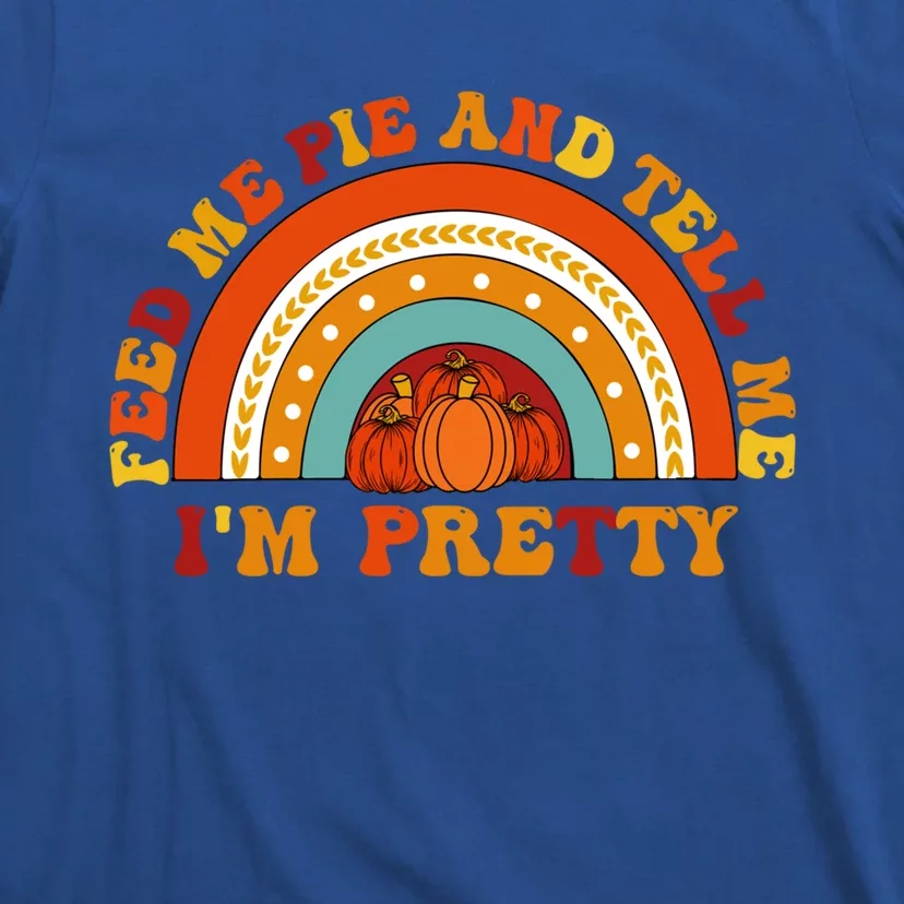 Fall Feed Me Pie And Tell Me Im Pretty Thanksgiving Cool Gift T-Shirt