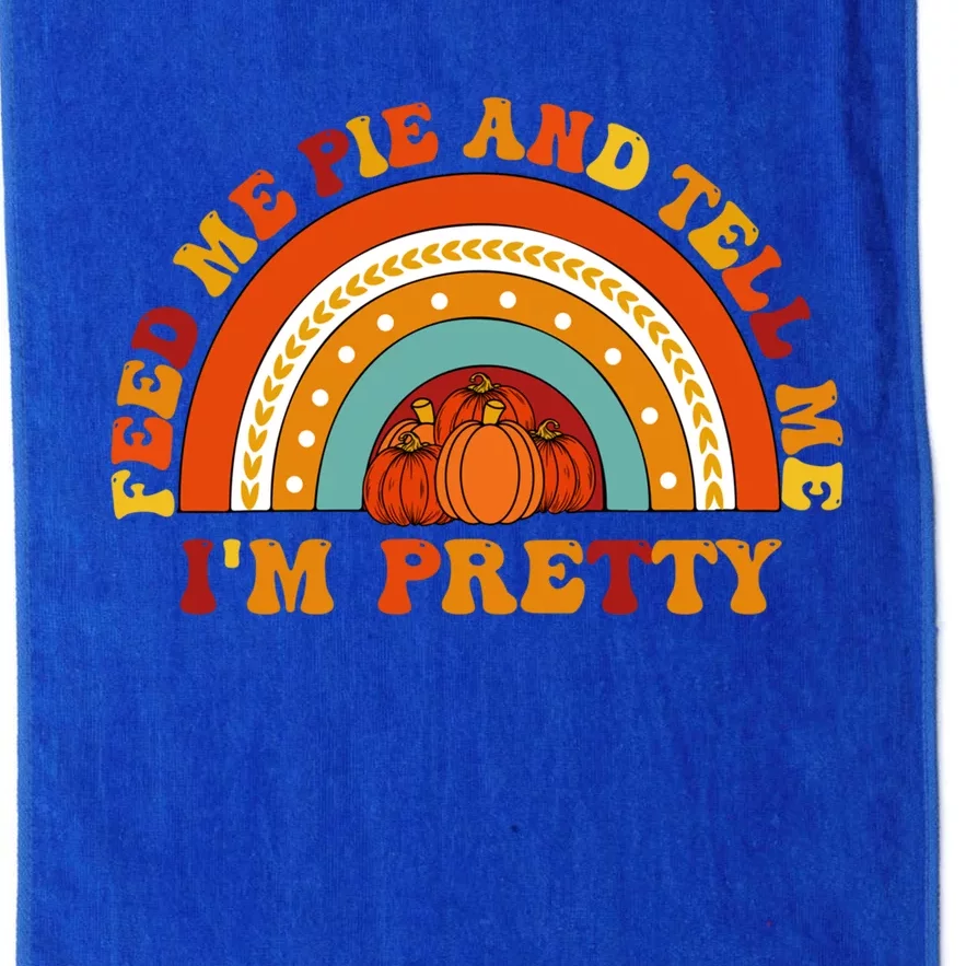 Fall Feed Me Pie And Tell Me Im Pretty Thanksgiving Cool Gift Platinum Collection Golf Towel