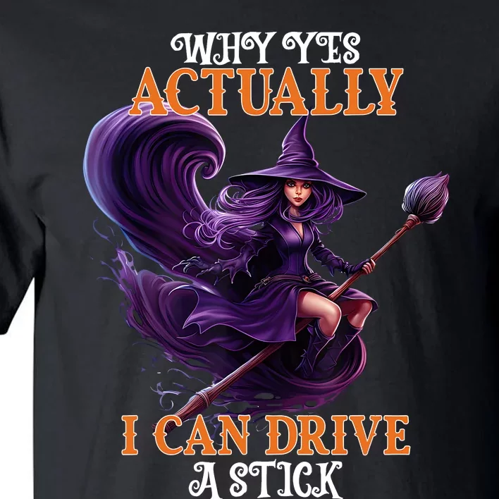 Halloween Witch Gifts Why Yes Actually I Can Drive A Stick Tall T-Shirt