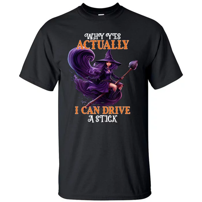 Halloween Witch Gifts Why Yes Actually I Can Drive A Stick Tall T-Shirt