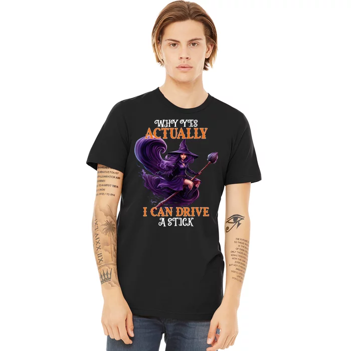 Halloween Witch Gifts Why Yes Actually I Can Drive A Stick Premium T-Shirt