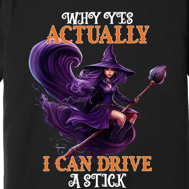 Halloween Witch Gifts Why Yes Actually I Can Drive A Stick Premium T-Shirt