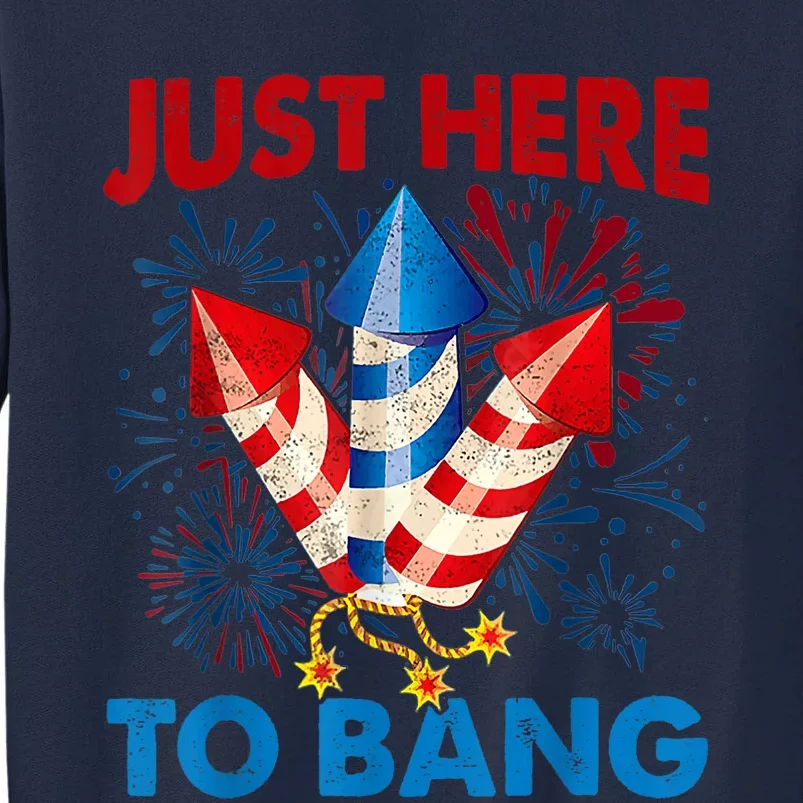 Funny Fourth Of July 4th Of July Just Here To Bang Fireworks Tall Sweatshirt