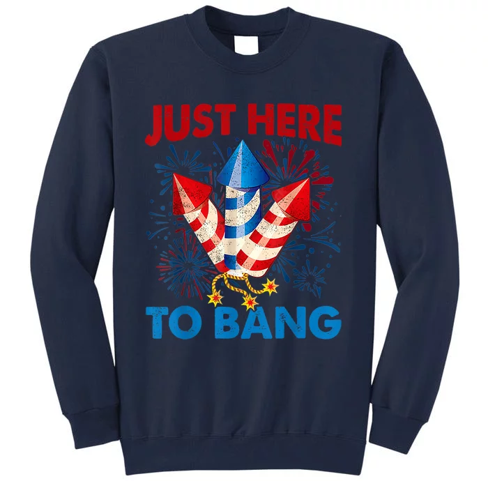 Funny Fourth Of July 4th Of July Just Here To Bang Fireworks Tall Sweatshirt