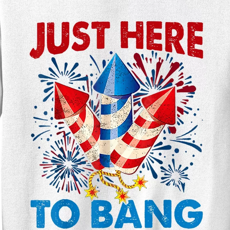 Funny Fourth Of July 4th Of July Just Here To Bang Fireworks Sweatshirt