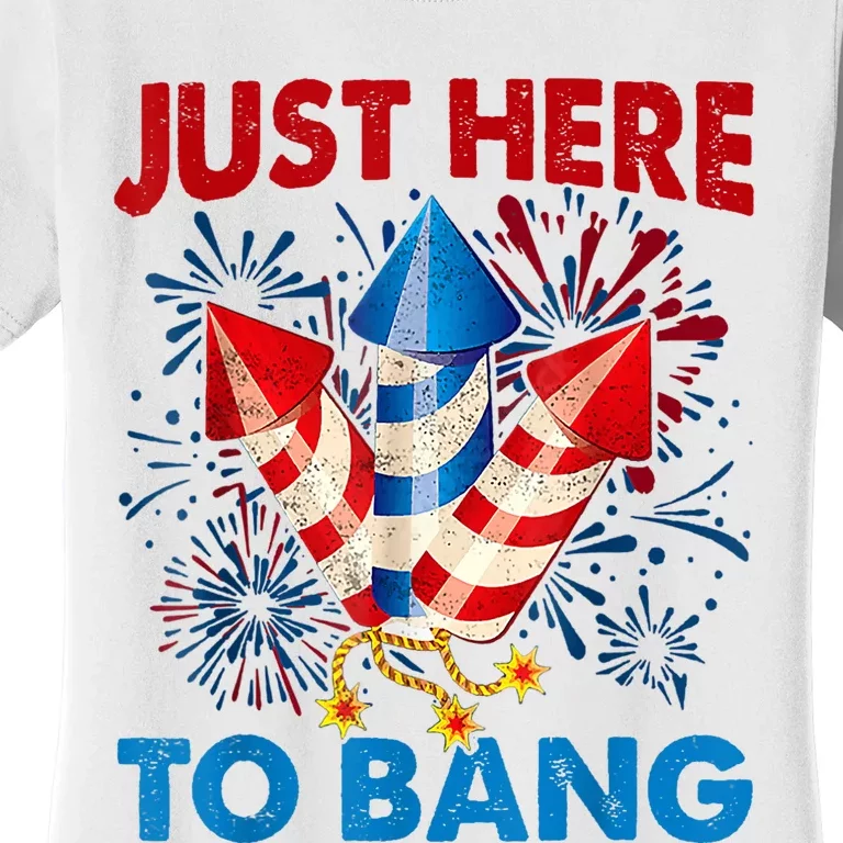 Funny Fourth Of July 4th Of July Just Here To Bang Fireworks Women's T-Shirt