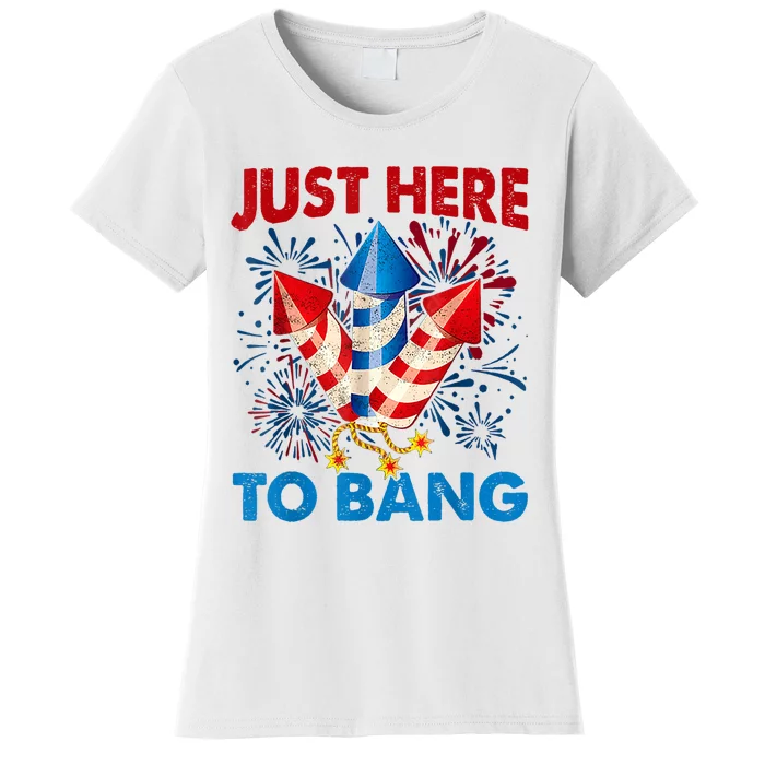 Funny Fourth Of July 4th Of July Just Here To Bang Fireworks Women's T-Shirt