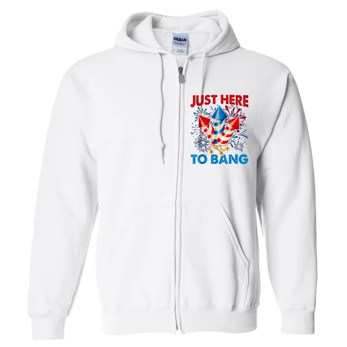 Funny Fourth Of July 4th Of July Just Here To Bang Fireworks Full Zip Hoodie