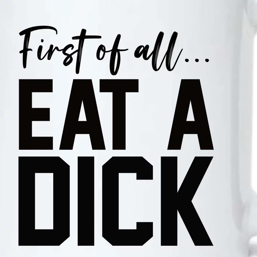 Funny First Of All Eat A Dick Funny Sarcasm Gift Black Color Changing Mug