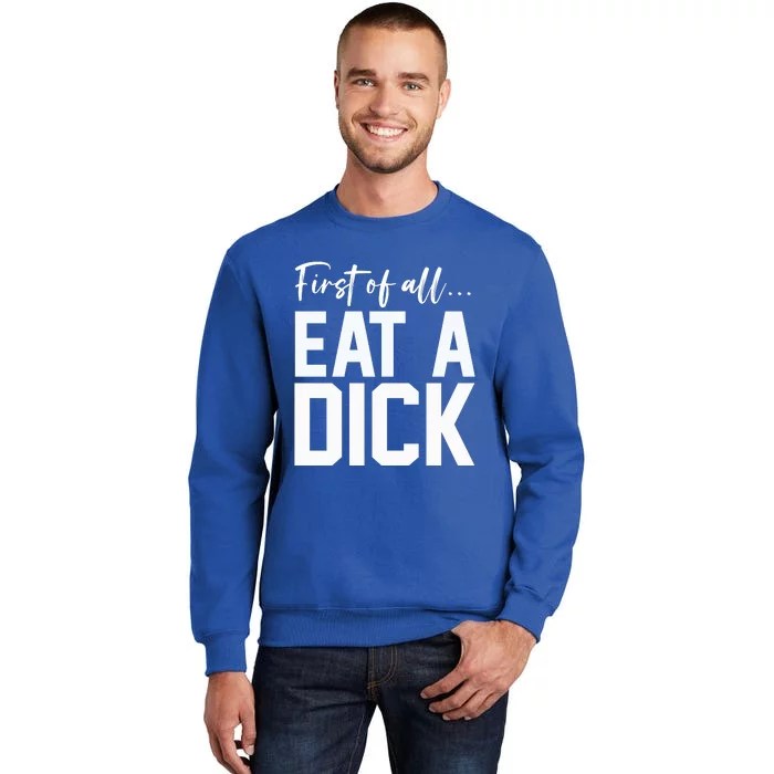 Funny First Of All Eat A Dick Funny Sarcasm Gift Tall Sweatshirt