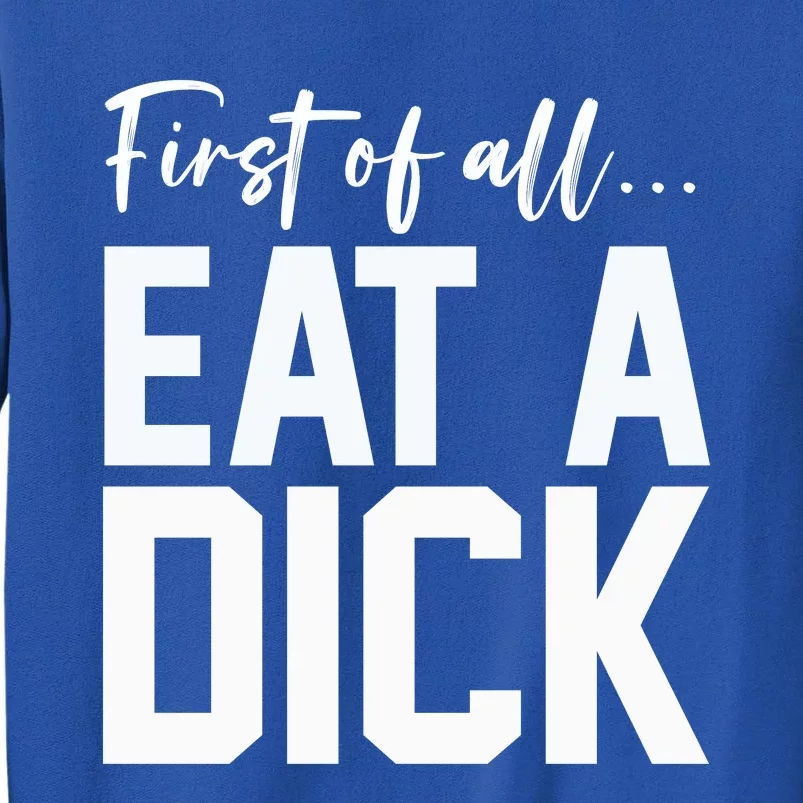 Funny First Of All Eat A Dick Funny Sarcasm Gift Tall Sweatshirt