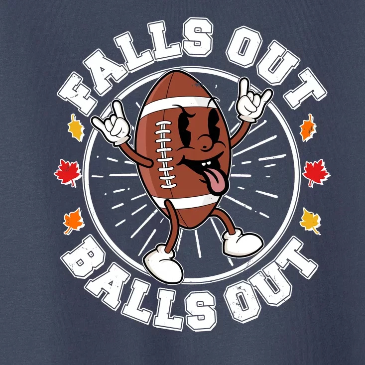 Funny Falls Out Balls Out Football Fall Season Sports Fan Toddler T-Shirt