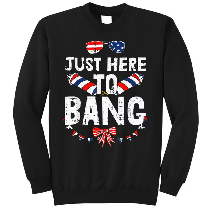 Funny Fourth Of July 4th Of July IM Just Here To Bang Tall Sweatshirt