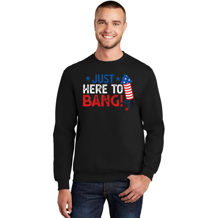 Funny Fourth Of July 4th Of July Im Just Here To Bang Tall Sweatshirt