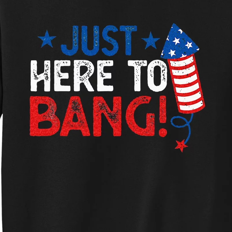 Funny Fourth Of July 4th Of July Im Just Here To Bang Tall Sweatshirt