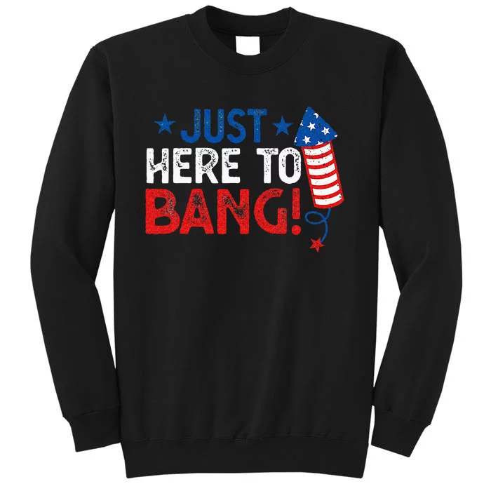 Funny Fourth Of July 4th Of July Im Just Here To Bang Tall Sweatshirt