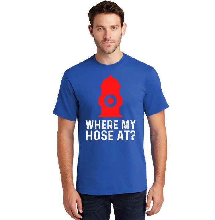 Funny Fire Pun Fire Hydrant Where My Hose At Gift Tall T-Shirt