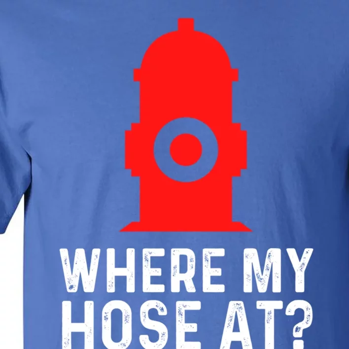 Funny Fire Pun Fire Hydrant Where My Hose At Gift Tall T-Shirt