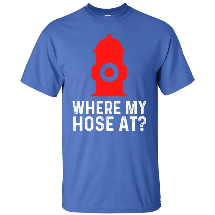 Funny Fire Pun Fire Hydrant Where My Hose At Gift Tall T-Shirt