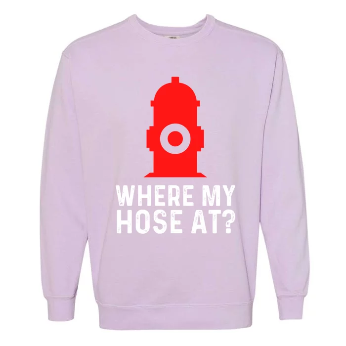 Funny Fire Pun Fire Hydrant Where My Hose At Gift Garment-Dyed Sweatshirt