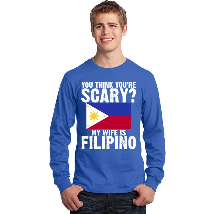 Funny Filipino Pinoy Youre Scary My Wife Is Filipino Meaningful Gift Tall Long Sleeve T-Shirt