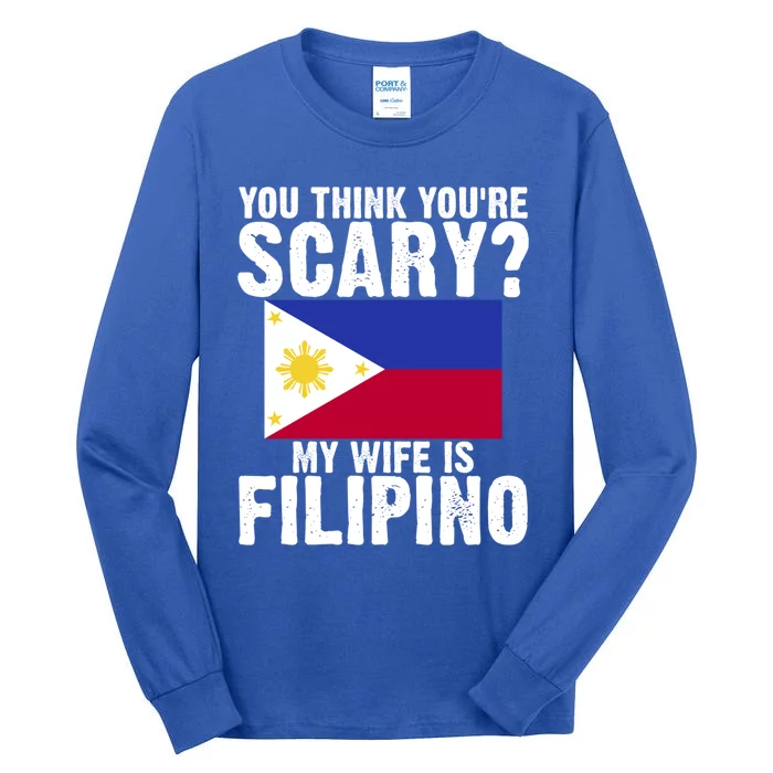 Funny Filipino Pinoy Youre Scary My Wife Is Filipino Meaningful Gift Tall Long Sleeve T-Shirt