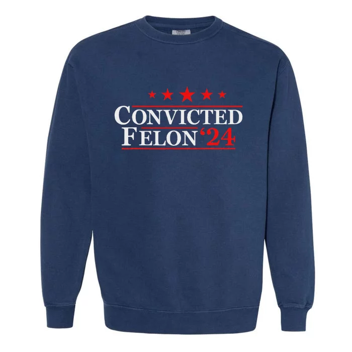 Felon24 Funny Pro Trump 2024 Campaign Garment-Dyed Sweatshirt