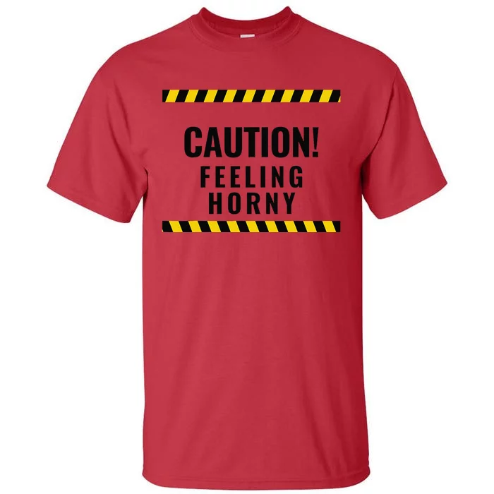 Funny Flirty Quote Design Caution! Feeling Horny Tall T-Shirt