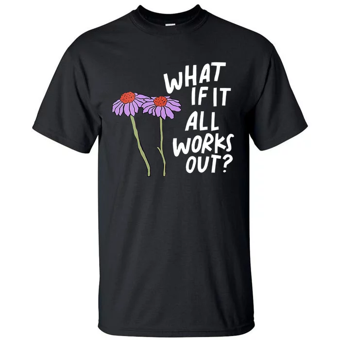 Funny Floral Quote What If It All Works Out Tall T-Shirt