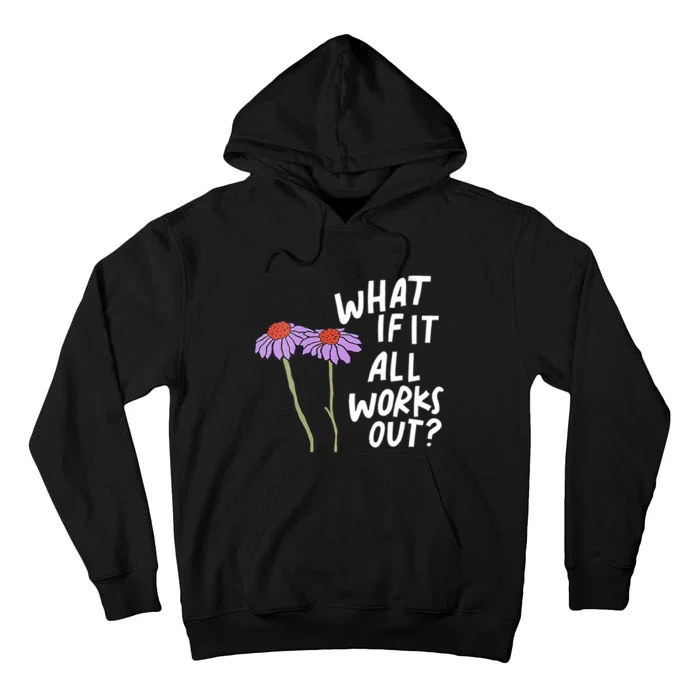 Funny Floral Quote What If It All Works Out Tall Hoodie