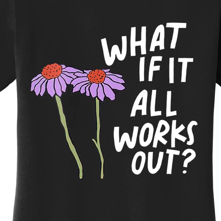 Funny Floral Quote What If It All Works Out Women's T-Shirt