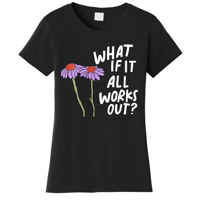 Funny Floral Quote What If It All Works Out Women's T-Shirt