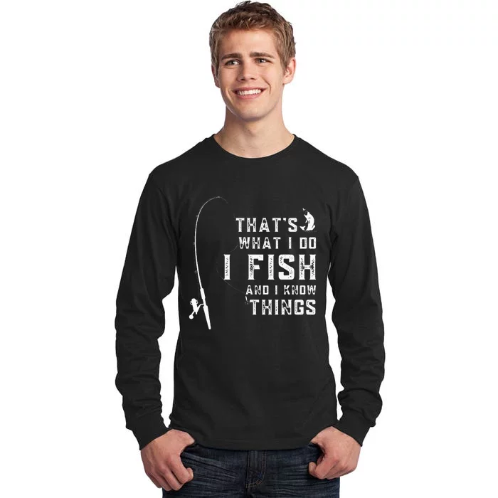 Funny Fish Quote ThatS What I Do I Fish And I Know Things Tall Long Sleeve T-Shirt