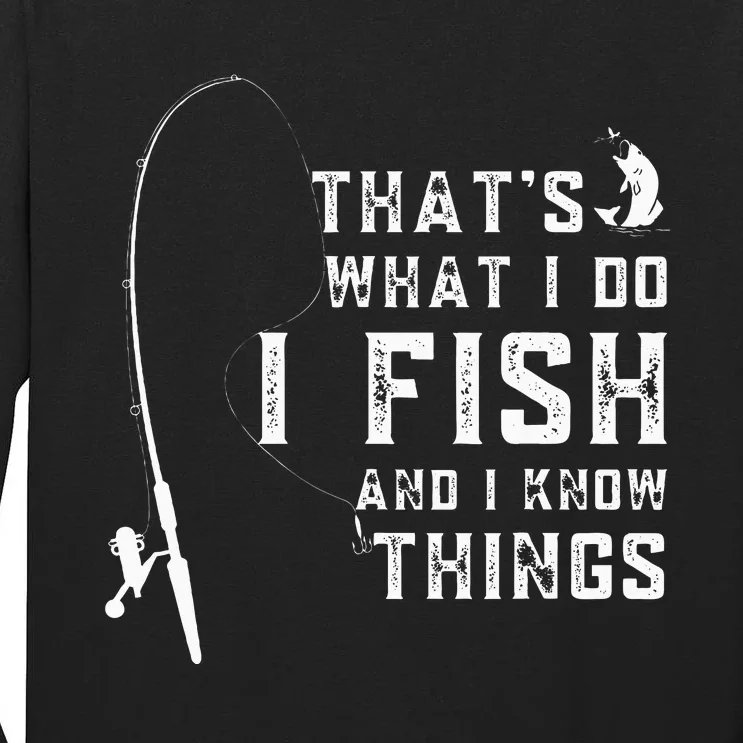 Funny Fish Quote ThatS What I Do I Fish And I Know Things Tall Long Sleeve T-Shirt