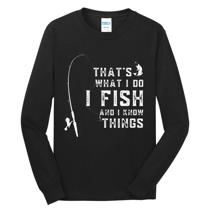 Funny Fish Quote ThatS What I Do I Fish And I Know Things Tall Long Sleeve T-Shirt