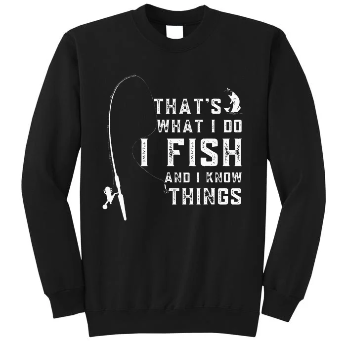 Funny Fish Quote ThatS What I Do I Fish And I Know Things Tall Sweatshirt