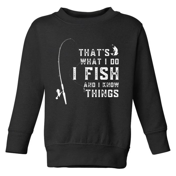 Funny Fish Quote ThatS What I Do I Fish And I Know Things Toddler Sweatshirt