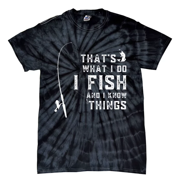 Funny Fish Quote ThatS What I Do I Fish And I Know Things Tie-Dye T-Shirt