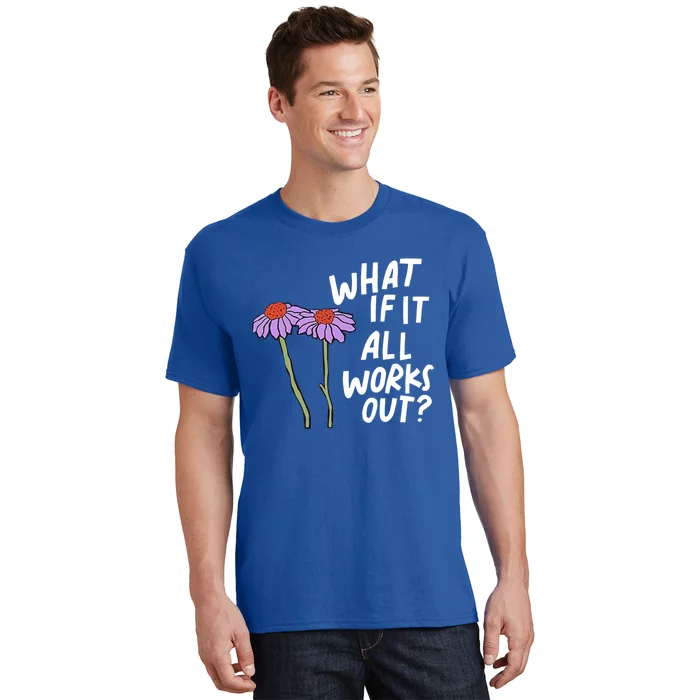 Funny Floral Quote What If It All Works Out Gift T-Shirt