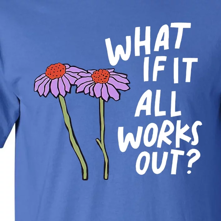 Funny Floral Quote What If It All Works Out Gift Tall T-Shirt