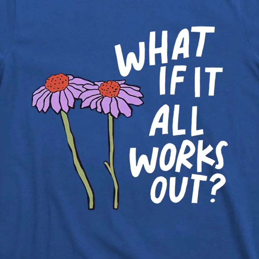 Funny Floral Quote What If It All Works Out? Cool Gift T-Shirt